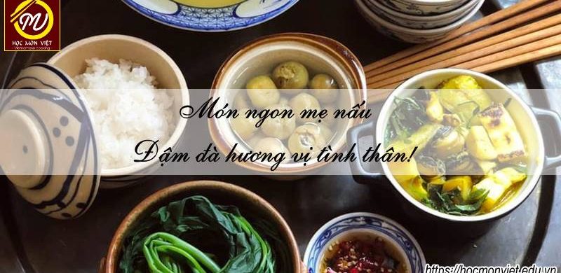 Món ngon mẹ nấu – Đậm đà hương vị tình yêu thương! - Học Món Việt